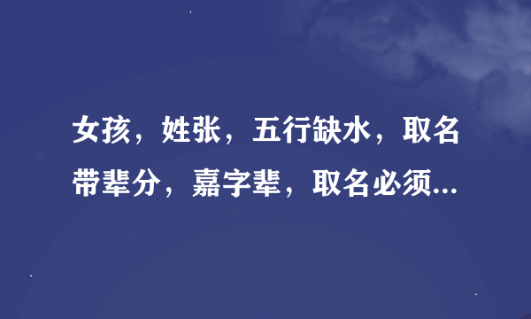 女孩，姓张，五行缺水，取名带辈分，嘉字辈，取名必须是 张嘉X 希望名字能够叫的响亮一些，又符合绍兴特色