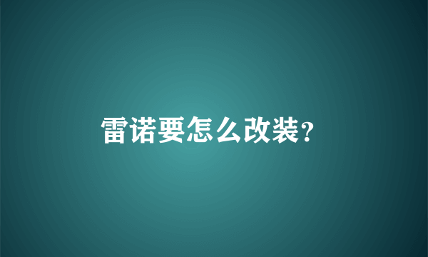 雷诺要怎么改装？