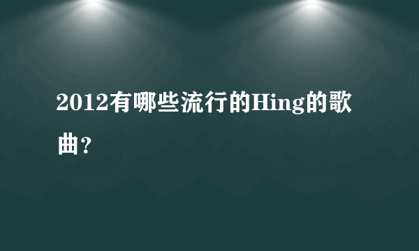 2012有哪些流行的Hing的歌曲？