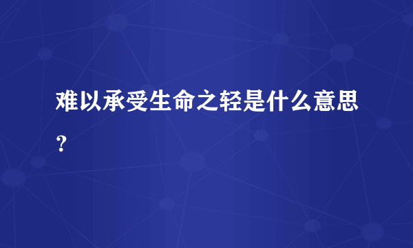 难以承受生命之轻是什么意思？