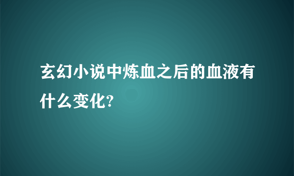 玄幻小说中炼血之后的血液有什么变化?