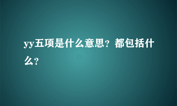 yy五项是什么意思？都包括什么？