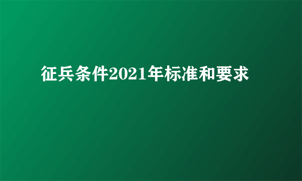 征兵条件2021年标准和要求