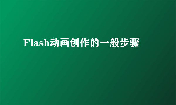 Flash动画创作的一般步骤