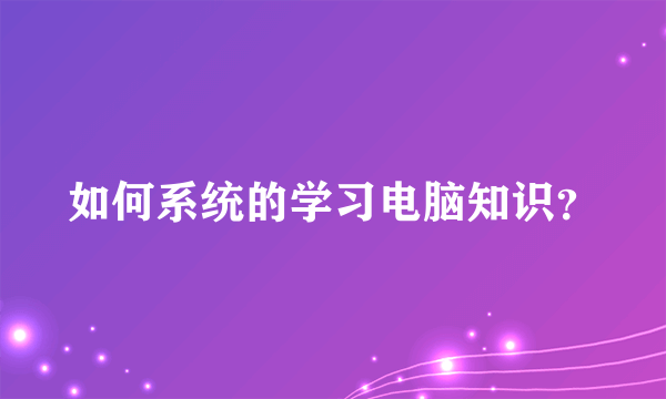 如何系统的学习电脑知识？