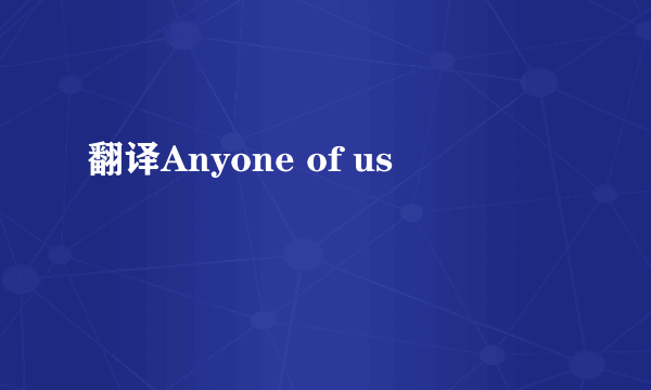 翻译Anyone of us