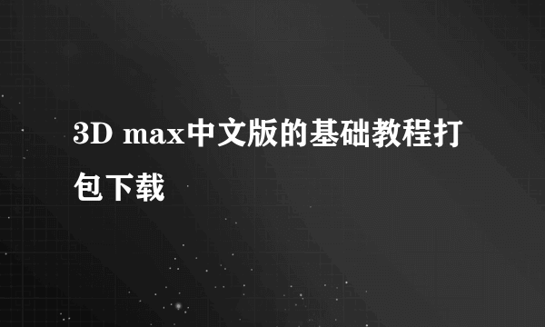 3D max中文版的基础教程打包下载