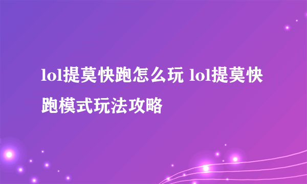 lol提莫快跑怎么玩 lol提莫快跑模式玩法攻略