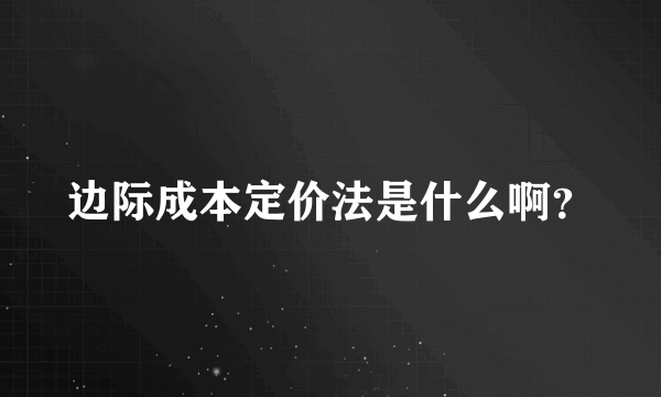 边际成本定价法是什么啊？