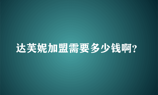 达芙妮加盟需要多少钱啊？