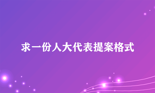 求一份人大代表提案格式