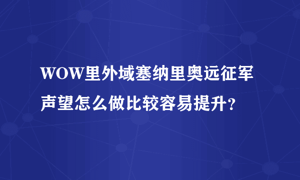 WOW里外域塞纳里奥远征军声望怎么做比较容易提升？