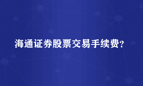 海通证券股票交易手续费？