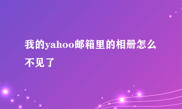 我的yahoo邮箱里的相册怎么不见了