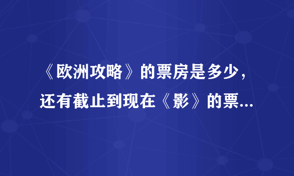 《欧洲攻略》的票房是多少，还有截止到现在《影》的票房多少了？