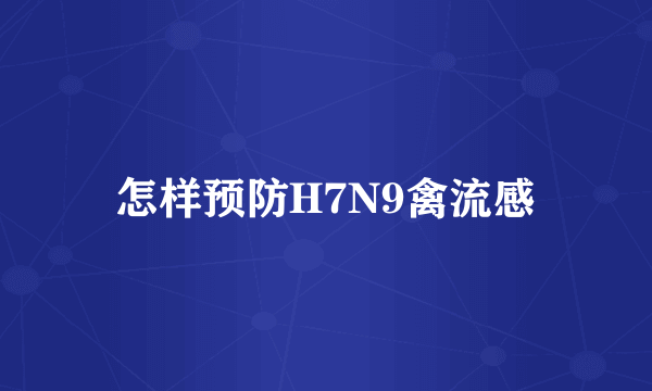 怎样预防H7N9禽流感