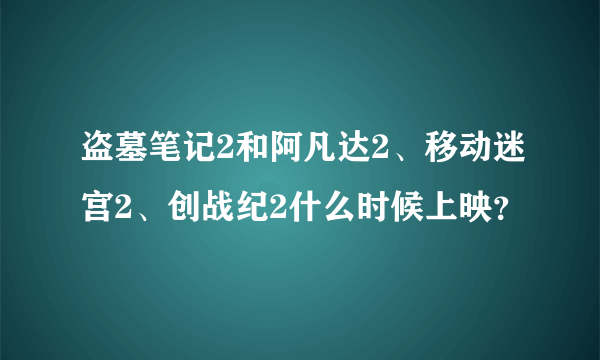 盗墓笔记2和阿凡达2、移动迷宫2、创战纪2什么时候上映？