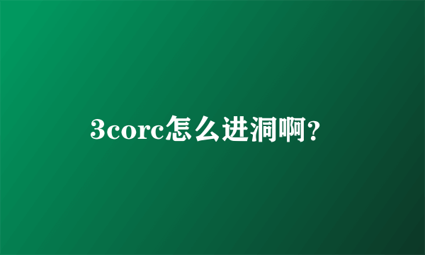 3corc怎么进洞啊？