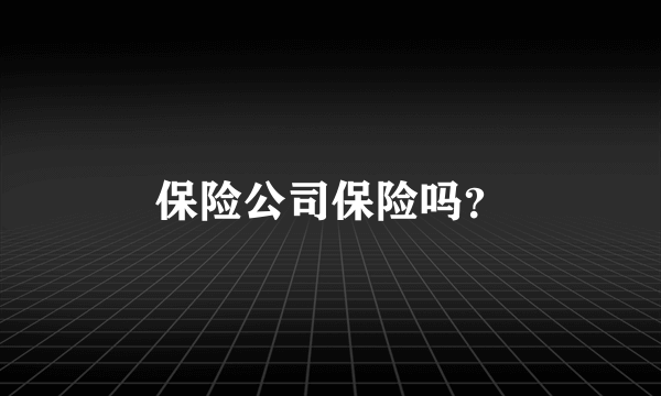 保险公司保险吗？