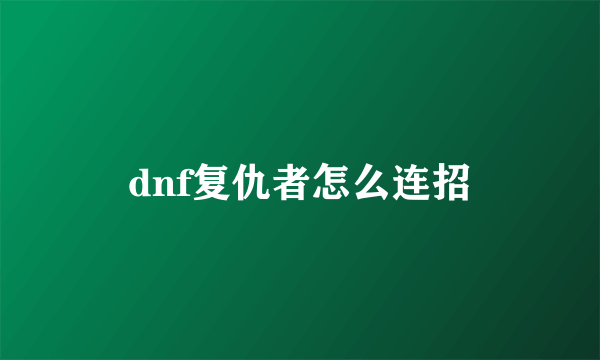 dnf复仇者怎么连招