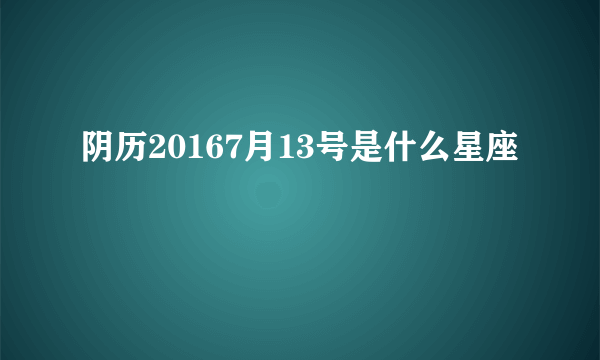 阴历20167月13号是什么星座