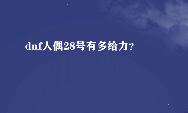 dnf人偶28号有多给力？