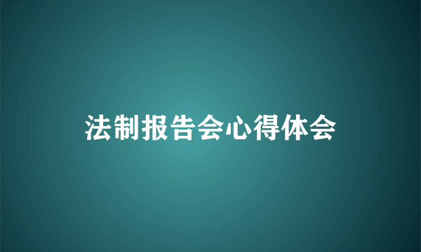 法制报告会心得体会