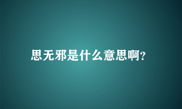 思无邪是什么意思啊？