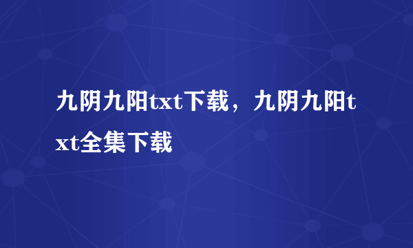 九阴九阳txt下载，九阴九阳txt全集下载