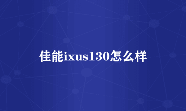 佳能ixus130怎么样