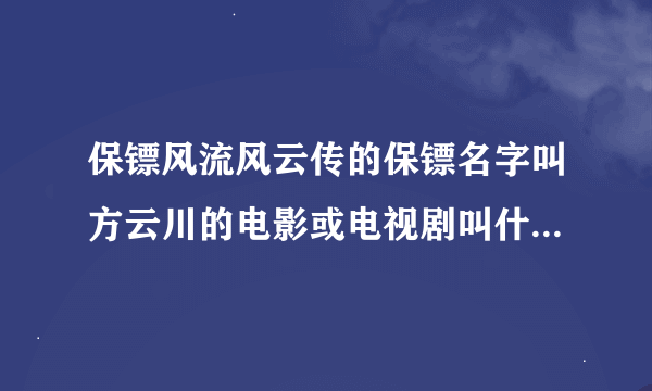 保镖风流风云传的保镖名字叫方云川的电影或电视剧叫什么名字？