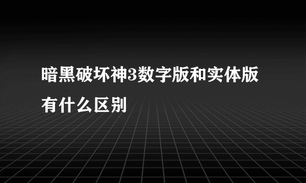 暗黑破坏神3数字版和实体版有什么区别