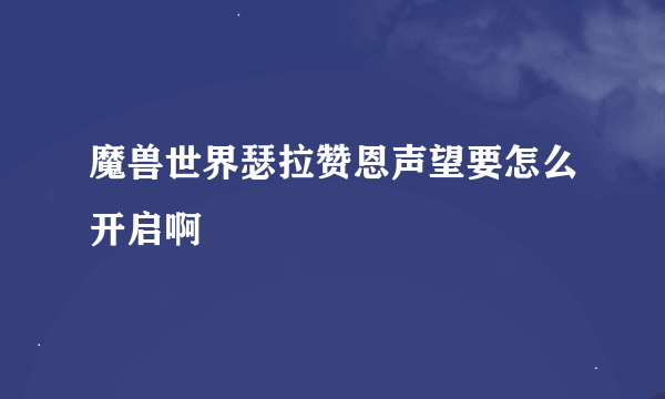 魔兽世界瑟拉赞恩声望要怎么开启啊