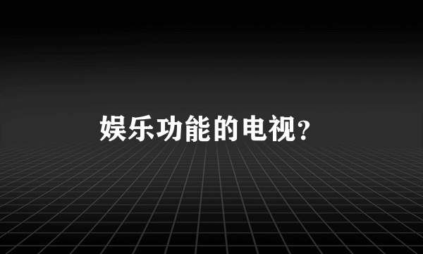 娱乐功能的电视？