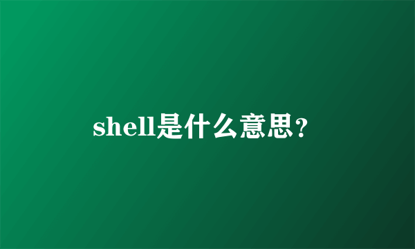 shell是什么意思？