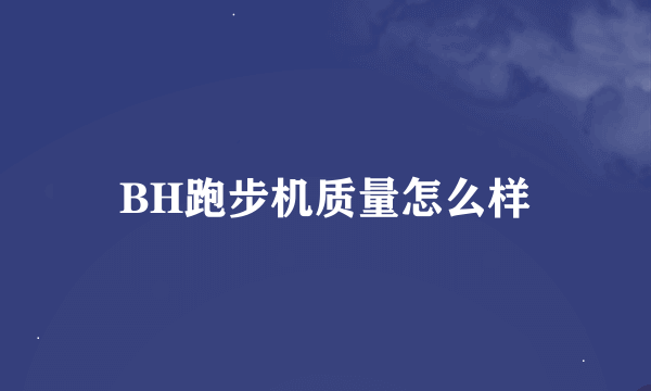 BH跑步机质量怎么样