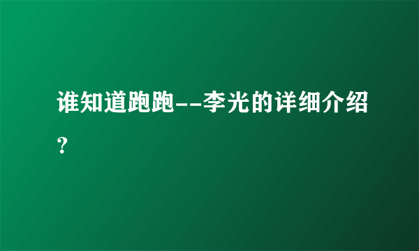 谁知道跑跑--李光的详细介绍？