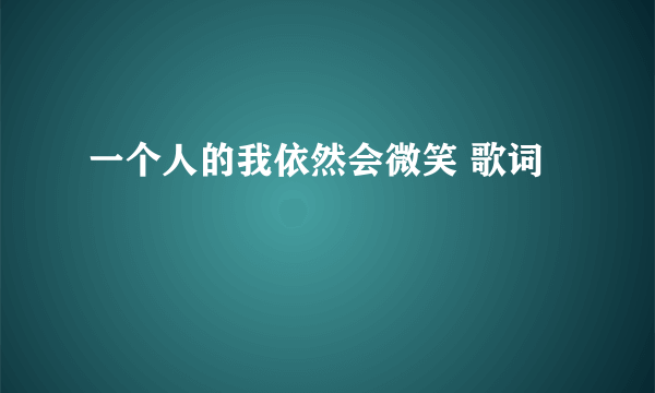 一个人的我依然会微笑 歌词