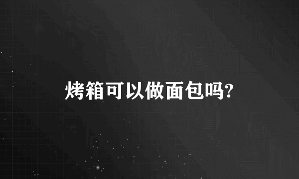 烤箱可以做面包吗?