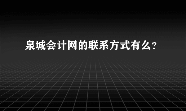 泉城会计网的联系方式有么？