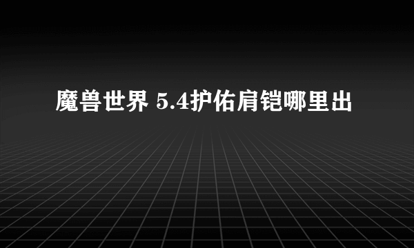 魔兽世界 5.4护佑肩铠哪里出