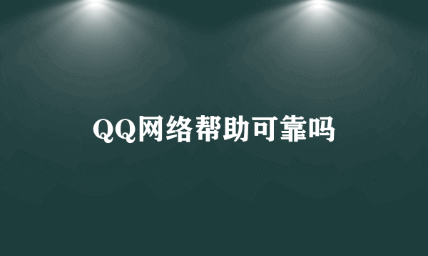 QQ网络帮助可靠吗