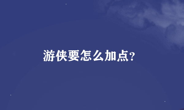 游侠要怎么加点？