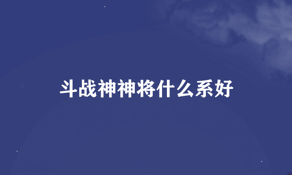 斗战神神将什么系好