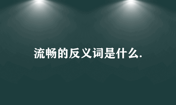 流畅的反义词是什么.