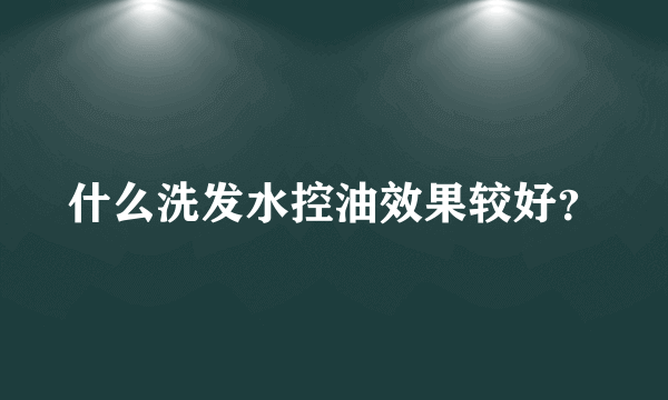 什么洗发水控油效果较好？