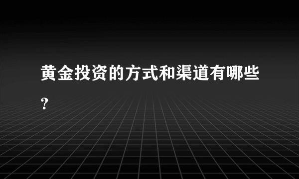 黄金投资的方式和渠道有哪些？