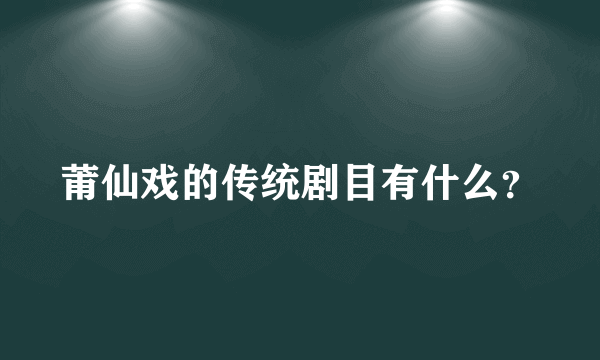 莆仙戏的传统剧目有什么？