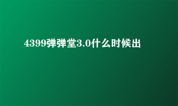 4399弹弹堂3.0什么时候出