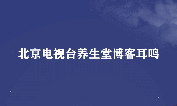 北京电视台养生堂博客耳鸣